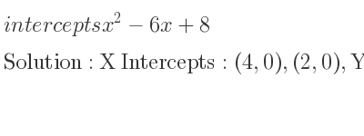 The intercepts of x^2-6x+8 is X Intercepts: (4,0),(2,0),Y Intercepts: (0,8)